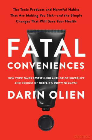 Fatal Conveniences: The Toxic Products and Harmful Habits That Are Making You Sick-and the Simple Changes That Will Save Your Health - Darin Olien [KSIĄŻKA]