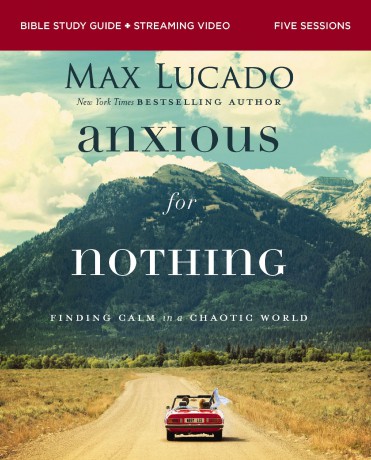 Anxious for Nothing Bible Study Guide plus Streaming Video, Updated Edition: Finding Calm in a Chaotic World - Max Lucado [KSIĄŻKA]