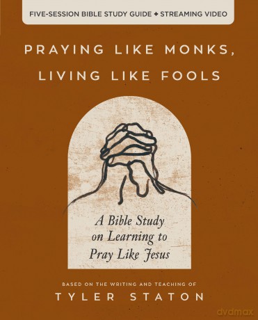 Praying Like Monks, Living Like Fools Bible Study Guide plus Streaming Video: A Bible Study on Learning to Pray Like Jesus - Tyler Staton [KSIĄŻKA]