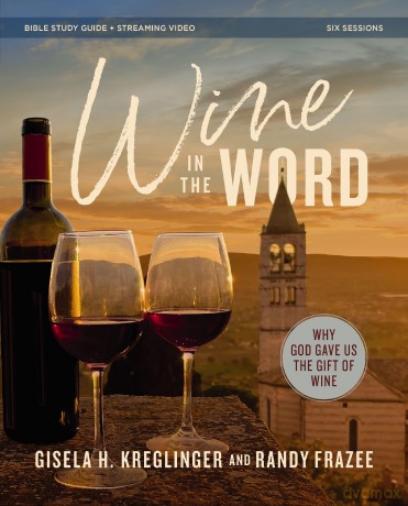 Wine in the Word Bible Study Guide plus Streaming Video: Why God Gave Us the Gift of Wine - Gisela H. Kreglinger [KSIĄŻKA]