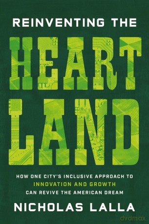 Reinventing the Heartland: How One City's Inclusive Approach to Innovation and Growth Can Revive the American Dream - Nicholas Lalla [KSIĄŻKA]