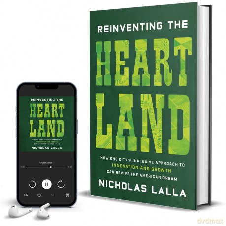 Reinventing the Heartland: How One City's Inclusive Approach to Innovation and Growth Can Revive the American Dream - Nicholas Lalla [KSIĄŻKA]
