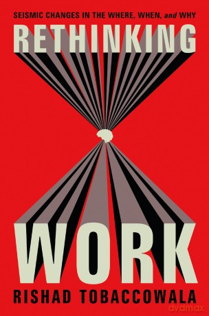 Rethinking Work: Seismic Changes in the Where, When, and Why - Rishad Tobaccowala [KSIĄŻKA]