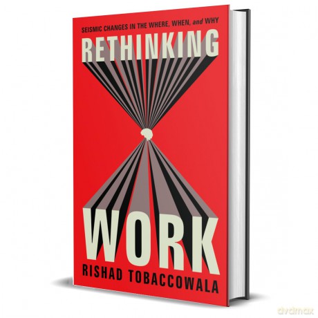 Rethinking Work: Seismic Changes in the Where, When, and Why - Rishad Tobaccowala [KSIĄŻKA]
