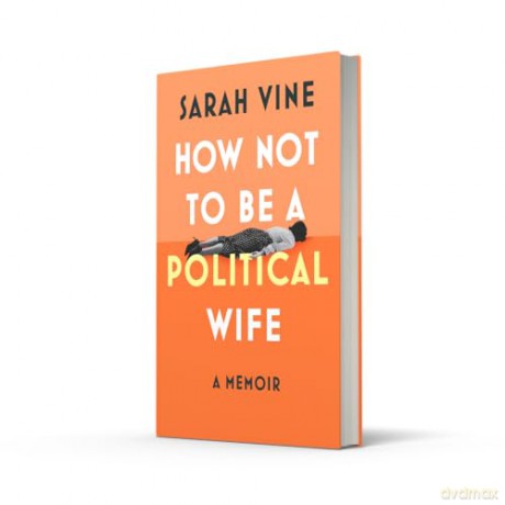 How Not to Be a Political Wife: INSTANT SUNDAY TIMES BESTSELLER - Sarah Vine [KSIĄŻKA]