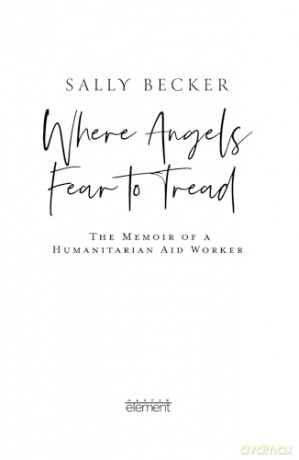 Where Angels Fear to Tread: A moving memoir of an international aid worker on the front lines of international conflict - Sally Becker [KSIĄŻKA]