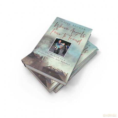 Where Angels Fear to Tread: A moving memoir of an international aid worker on the front lines of international conflict - Sally Becker [KSIĄŻKA]