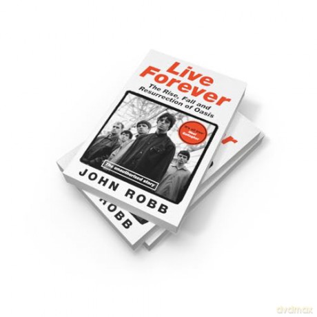 Live Forever: The Rise, Fall and Resurrection of Oasis - John Robb [KSIĄŻKA]
