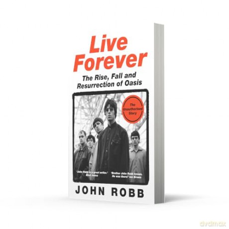 Live Forever: The Rise, Fall and Resurrection of Oasis - John Robb [KSIĄŻKA]