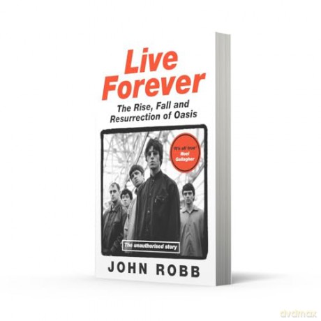 Live Forever: The Rise, Fall and Resurrection of Oasis - John Robb [KSIĄŻKA]