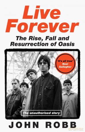 Live Forever: The Rise, Fall and Resurrection of Oasis - John Robb [KSIĄŻKA]