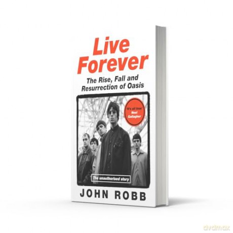 Live Forever: The Rise, Fall and Resurrection of Oasis - John Robb [KSIĄŻKA]