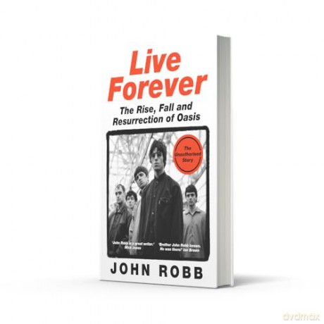 Live Forever: The Rise, Fall and Resurrection of Oasis - John Robb [KSIĄŻKA]