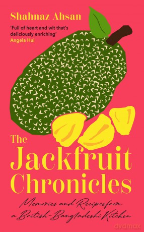 The Jackfruit Chronicles: A new tale of migration, love and identity told through one family's recipes and their search for home - Shahnaz Ahsan [KSIĄŻKA]