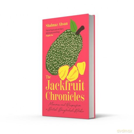 The Jackfruit Chronicles: A new tale of migration, love and identity told through one family's recipes and their search for home - Shahnaz Ahsan [KSIĄŻKA]