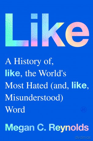 Like: A History of the World's Most Hated (and Misunderstood) Word - Megan C. Reynolds [KSIĄŻKA]