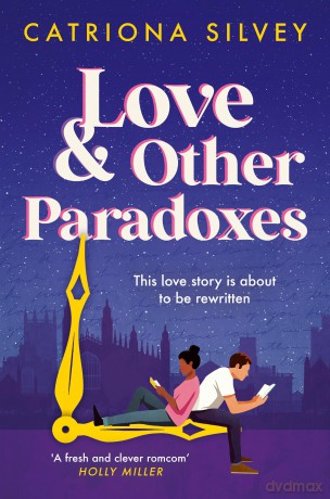 Love and Other Paradoxes: a BRAND-NEW uplifting rom-com with a time travel twist! - Catriona Silvey [KSIĄŻKA]