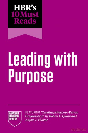 HBR's 10 Must Reads on Leading with Purpose (featuring "Creating a Purpose-Driven Organization" by Robert E. Quinn and Anjan V. Thakor) - Harvard Business Review [KSIĄŻKA]