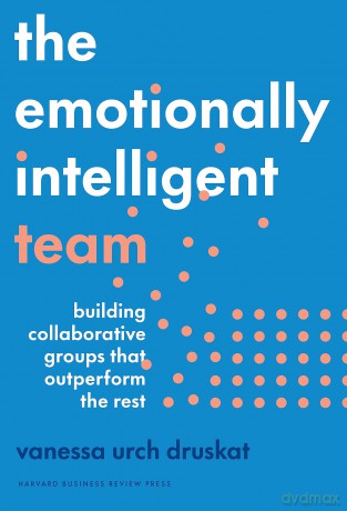 The Emotionally Intelligent Team: Building Collaborative Groups that Outperform the Rest - Vanessa Urch Druskat [KSIĄŻKA]