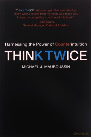 Think Twice: Harnessing the Power of Counterintuition - Michael J. Mauboussin [KSIĄŻKA]
