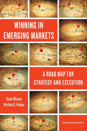 Winning in Emerging Markets: A Road Map for Strategy and Execution - Tarun Khanna [KSIĄŻKA]