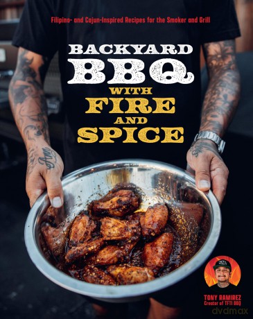 Backyard BBQ with Fire and Spice: Filipino- and Cajun-Inspired Recipes for the Smoker and Grill - Tony Ramirez [KSIĄŻKA]