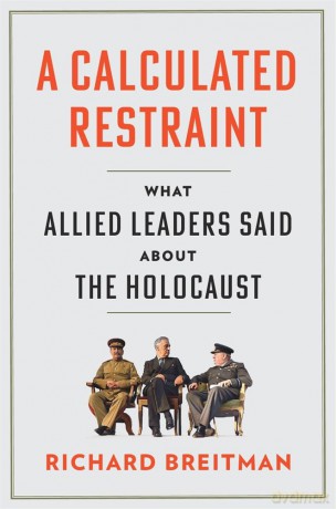 A Calculated Restraint: What Allied Leaders Said about the Holocaust - Richard Breitman [KSIĄŻKA]