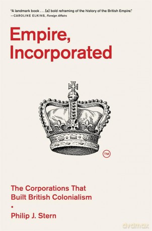 Empire, Incorporated: The Corporations That Built British Colonialism - Philip J. Stern [KSIĄŻKA]