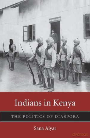 Indians in Kenya (Harvard Historical Studies): The Politics of Diaspora: 185 - Sana Aiyar [KSIĄŻKA]