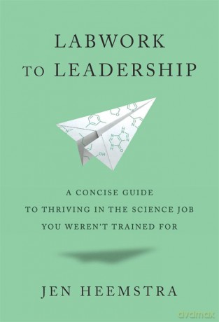 Labwork to Leadership: A Concise Guide to Thriving in the Science Job You Weren't Trained For - Jen Heemstra [KSIĄŻKA]