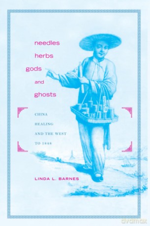 Needles, Herbs, Gods, and Ghosts: China, Healing, and the West to 1848 - Linda L. Barnes [KSIĄŻKA]