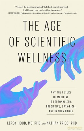 The Age of Scientific Wellness: Why the Future of Medicine Is Personalized, Predictive, Data-Rich, and in Your Hands - Leroy Hood [KSIĄŻKA]
