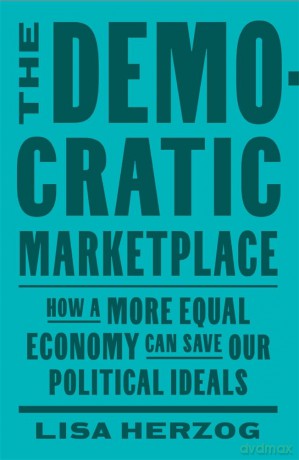 The Democratic Marketplace: How a More Equal Economy Can Save Our Political Ideals - Lisa Herzog [KSIĄŻKA]
