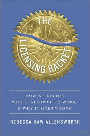 The Licensing Racket: How We Decide Who Is Allowed to Work, and Why It Goes Wrong - Rebecca Haw Allensworth [KSIĄŻKA]