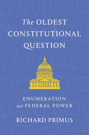 The Oldest Constitutional Question: Enumeration and Federal Power - Richard Primus [KSIĄŻKA]