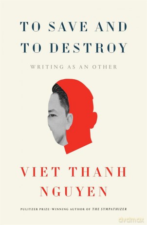 To Save and to Destroy: Writing as an Other (The Charles Eliot Norton Lectures) - Viet Thanh Nguyen [KSIĄŻKA]