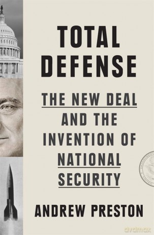 Total Defense: The New Deal and the Invention of National Security - Andrew Preston [KSIĄŻKA]