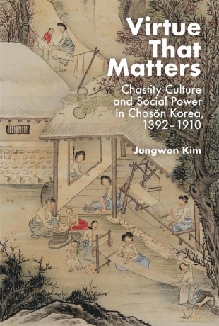 Virtue That Matters: Chastity Culture and Social Power in Choson Korea (1392-1910) (Harvard East Asian Monographs) - Jungwon Kim [KSIĄŻKA]