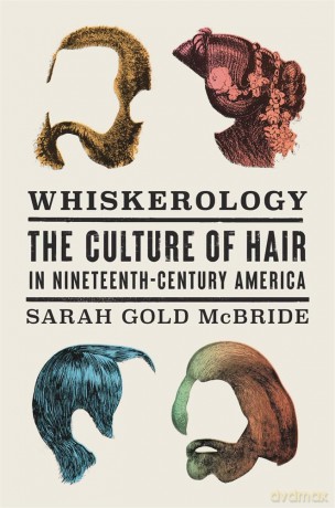 Whiskerology: The Culture of Hair in Nineteenth-Century America - Sarah Gold McBride [KSIĄŻKA]