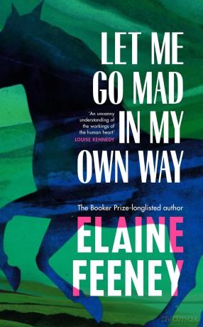Let Me Go Mad in My Own Way: The new novel about family history, love and second chances from the Booker Prize longlisted author - Elaine Feeney [KSIĄŻKA]