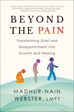 Beyond the Pain Transforming Grief and Disappointment into Growth and Healing - Madhur-Nain Webster [KSIĄŻKA]