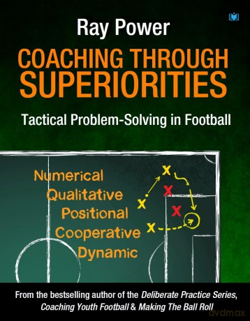 Coaching Through Superiorities: Tactical Problem-Solving in Football - Ray Power [KSIĄŻKA]