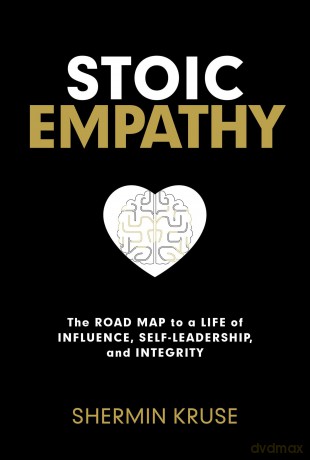 Stoic Empathy: The Road Map to a Life of Influence, Self-Leadership, and Integrity - Shermin Kruse [KSIĄŻKA]
