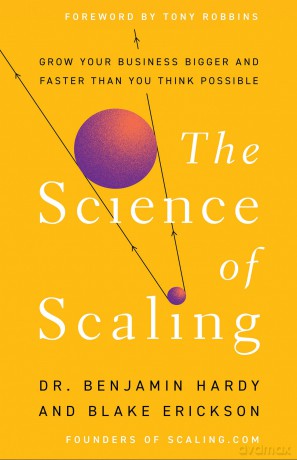 The Science of Scaling: Grow Your Business Bigger and Faster Than You Think Possible - Dr. Benjamin Hardy [KSIĄŻKA]