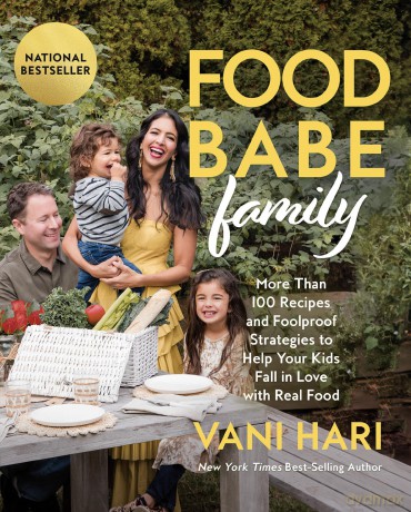 Food Babe Family: More Than 100 Recipes and Foolproof Strategies to Help Your Kids Fall in Love with Real Food - Vani Hari [KSIĄŻKA]
