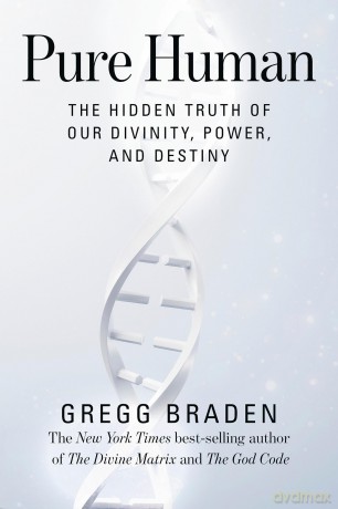 Pure Human: The Hidden Truth of Our Divinity, Power, and Destiny - Gregg Braden [KSIĄŻKA]