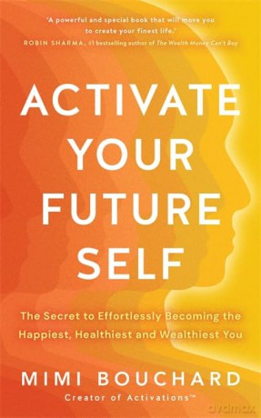 Activate Your Future Self: The Secret to Effortlessly Becoming the Happiest, Healthiest and Wealthiest You - Mimi Bouchard [KSIĄŻKA]