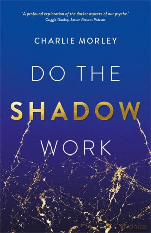 Do the Shadow Work: And Find Lasting Self-Love and Acceptance - Charlie Morley [KSIĄŻKA]