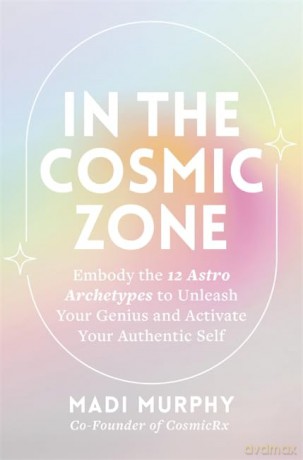 In the Cosmic Zone: Embody the 12 Astro Archetypes to Unleash Your Genius and Activate Your Authentic Self - Madi Murphy [KSIĄŻKA]