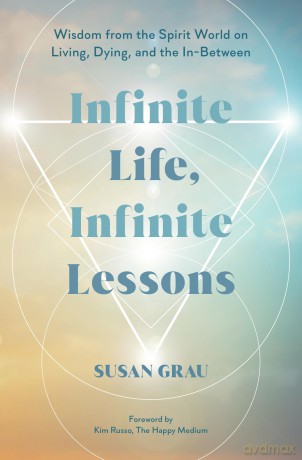 Infinite Life, Infinite Lessons: Wisdom from the Spirit World on Living, Dying and the In-Between - Susan Grau [KSIĄŻKA]